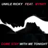 Unkle Ricky - Come Stay With Me Tonight (feat. Mynxy) - Single