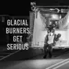 Glacial Burners - Glacial Burners Get Serious